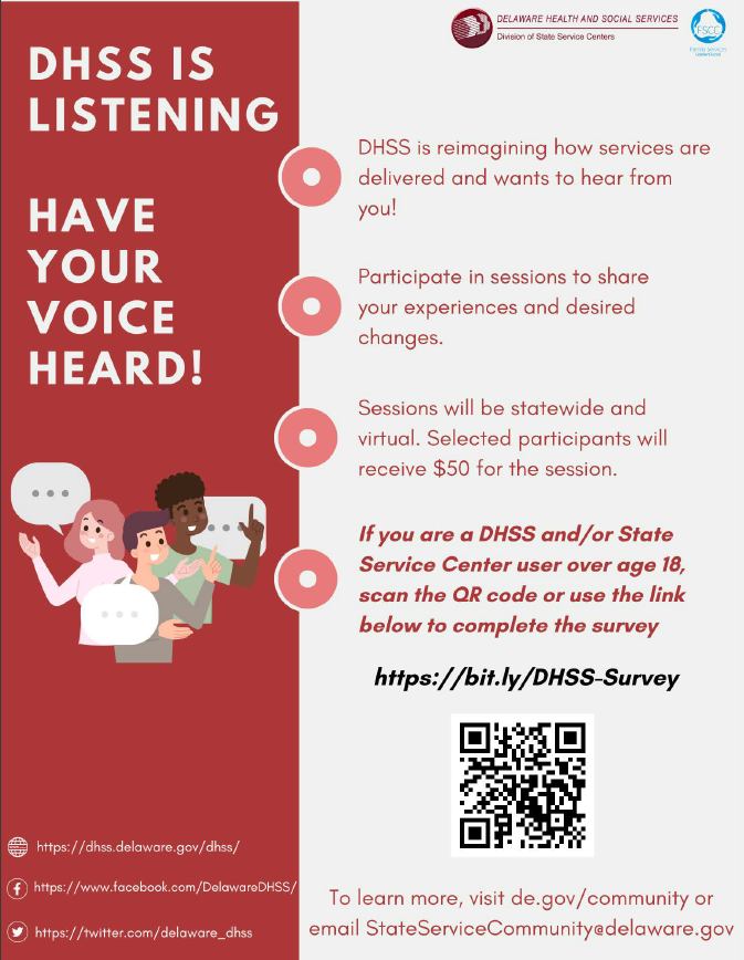 DHSS is listening. Have your voice heard! DHSS is reimagining how services are done. Share your experiences and desired changes. There will be sessions in person and virtual. Selected partipants will get $50. To learn more, visit de.gov/community. Spanish and English surveys available.