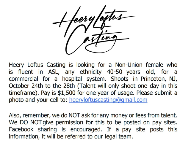 Heery Loftus Casting looking for a non-union female, ASL fluent, aged 40-50, for a commercial.  Submit a photo and cell # to heeryloftuscasting@gmail.com.  No payment, money is requested.  This info cannot be shared to pay sites, must be free only!