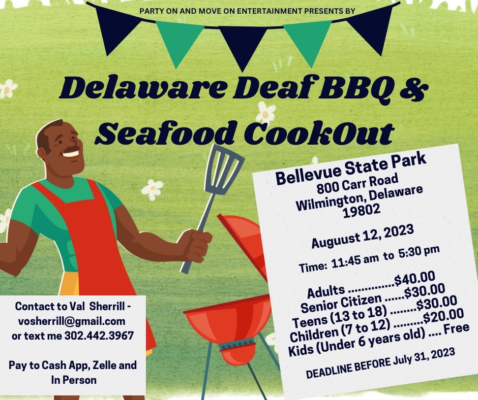 Delaware Deaf BBQ and Seafood cookout, Aug. 12, 2023 between 11:45a-5:30p at Bellevue State Park, adults $40.00, seniors $30.00, deadline July 31, 2023.  Questions, contact Val Sherrill, vosherrill@gmail.com or text 302-442-3967.