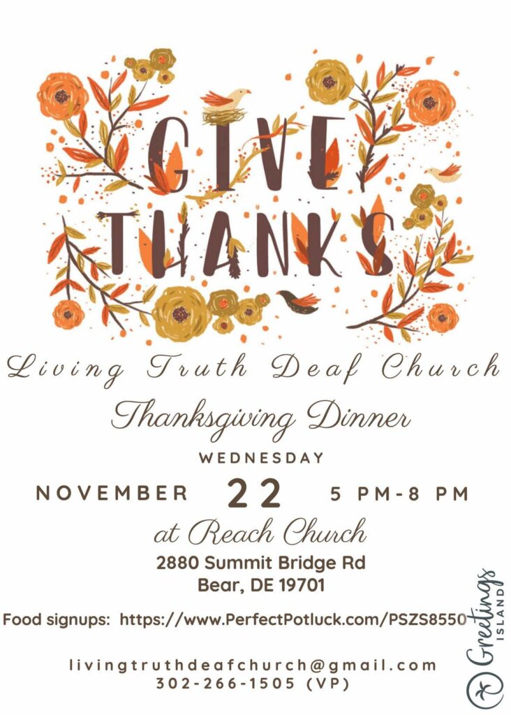 Living Truth Deaf Church Thanksgiving Dinner, Nov. 22, 2023 from 5-8pm.  Questions, livingtruthdeafchurch@gmail.com or 302-266-1505.
