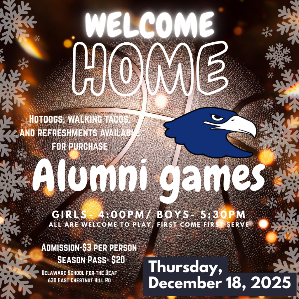 Welcome Home - Alumni Games
Thursday, Dec. 18, 2025
Girls - 4pm
Boys - 5:30p

Admissions - $3/person OR $20/season pass

At DSD (Delaware School for the Deaf)

Food and Refreshments available for sale
