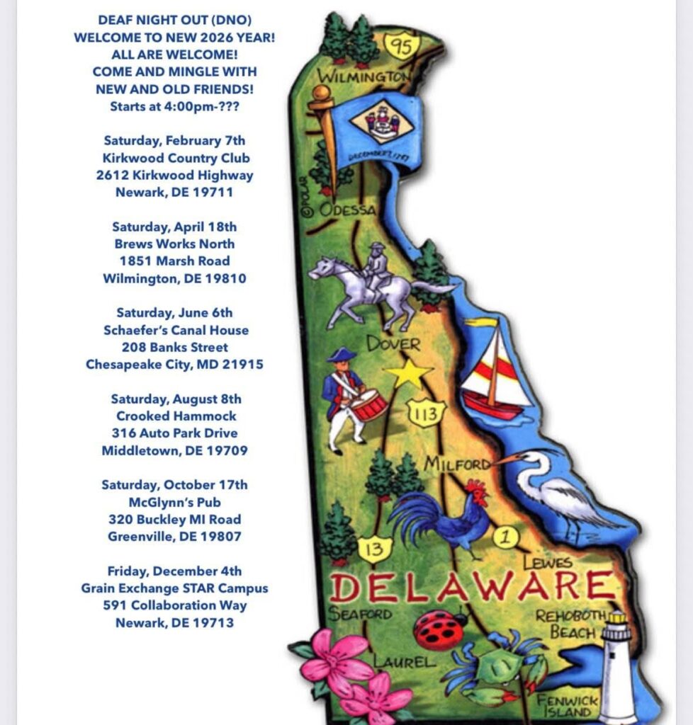 2026 Deaf Night Out Dates - New Castle County
All starts at 4p - ???

Feb 7, Kirkwood Country Club, Newark

April 18, Brews Works North, Wilmington

June 6, Schaefer's Canal House, Chesapeake City, MD

Aug 8, Crooked Hammock, Middletown

Oct 17, McGlynn's Pub, Greenville

Dec. 4, Grain Exchange STAR campus, Newark
