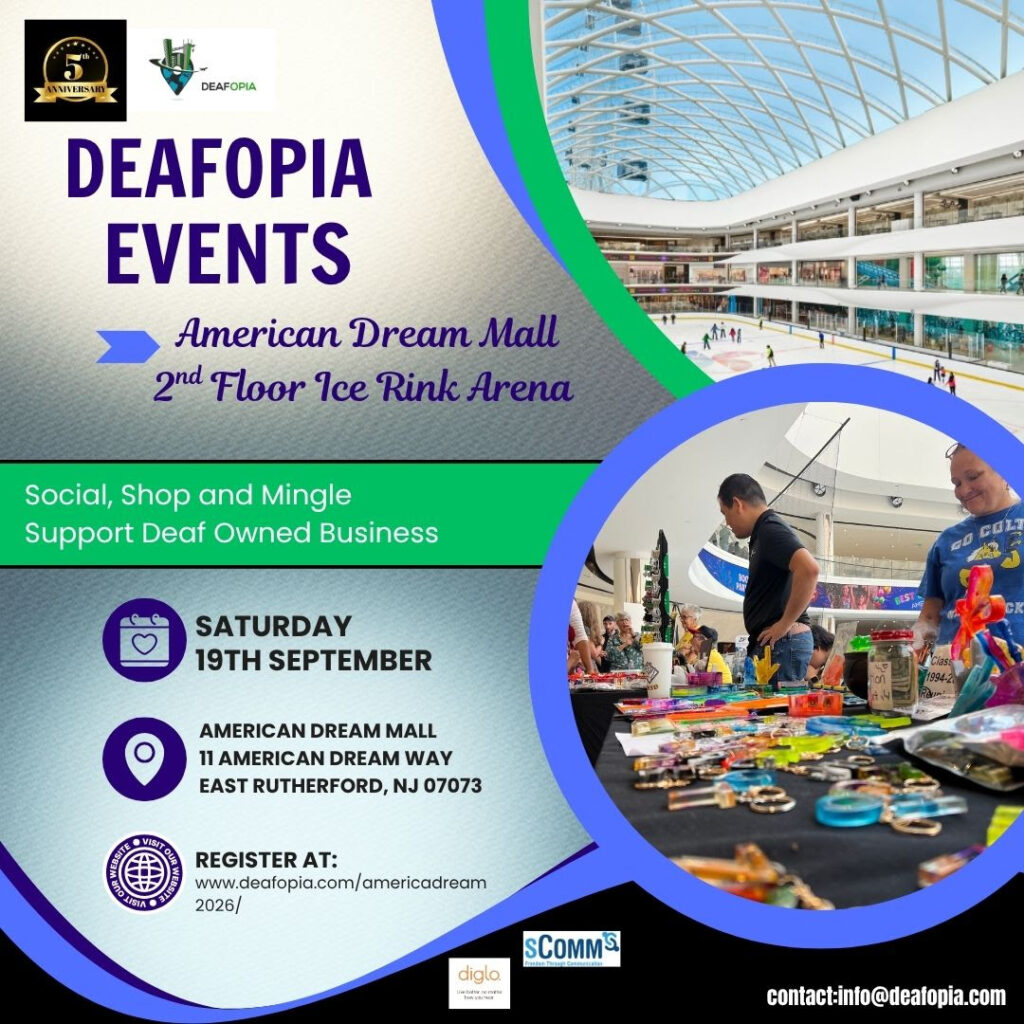 Deafopia Events American Dream Mall 2nd floor Ice Rink Arena Support Deaf owned Businesses Saturday, September 19 11 American Dream Way East Rutherford, NJ Register at https://deafopia.com/americadream2026/