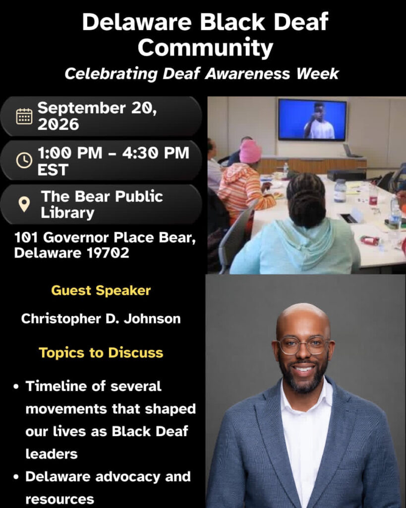 Black Deaf Leaders Chat Room Sunday, Sept. 20, 2026 (Flyer says 2027, typo) 1-4:30p Bear Library 101 Governor Place Bear, DE 19702 Guest Speaker: Chris D. Johnson Topics: Timeline of BDA events and Delaware advocacy/resources