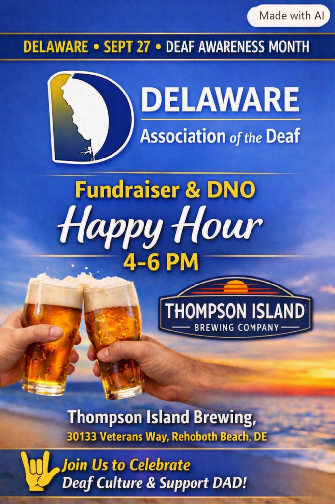 Delaware Association of the Deaf (DAD) hosts a fundraiser and Deaf Night Out (DNO) Happy Hour
Sept. 27, 2026
4-6p
Thompson Island Brewing Company
30133 Veterans Way,
Rehoboth Beach, DE