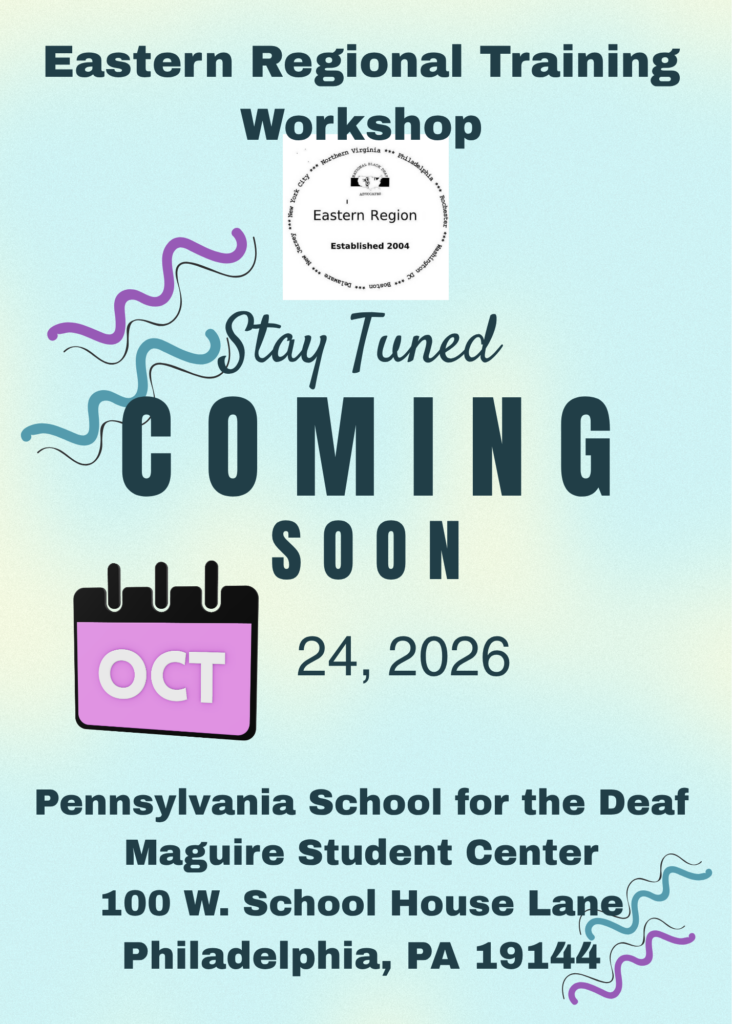 Eastern REgional Training Workshop Coming Soon Oct. 24, 2026 PA School for the Deaf Maguire Student Center 100 W. School House Lane Philadelphia, PA 