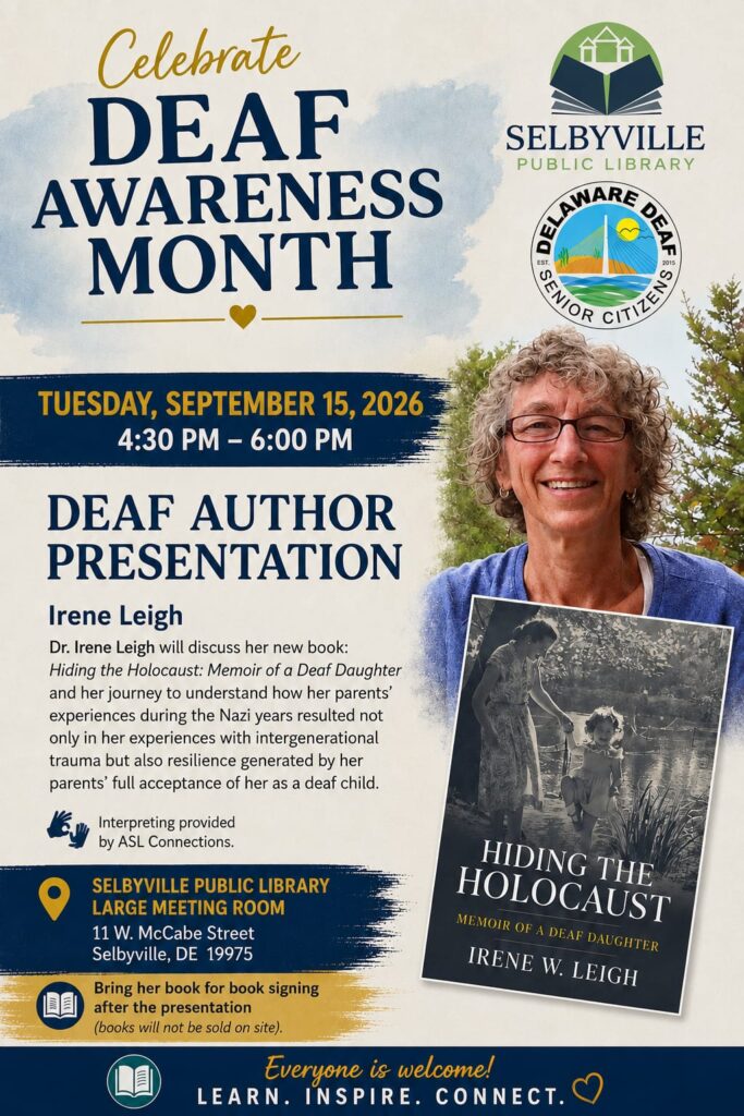 Deaf Author Presentation by DDSC

Tuesday, Sept. 15, 2026
4:30p-6p

Selbyville Public Library
Large Meeting Room
11 W. McCabe St
Selbyville, DE 19975

Hiding the Holocause memorir of a deaf daughter by Irene W. Leigh

Bring the book to be signed if interested. 

ASL Interpreting provided
